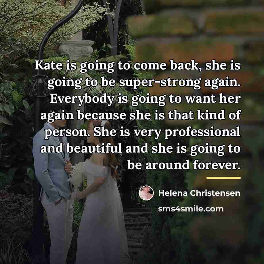 “Kate is going to come back, she is going to…” quote by Helena Christensen