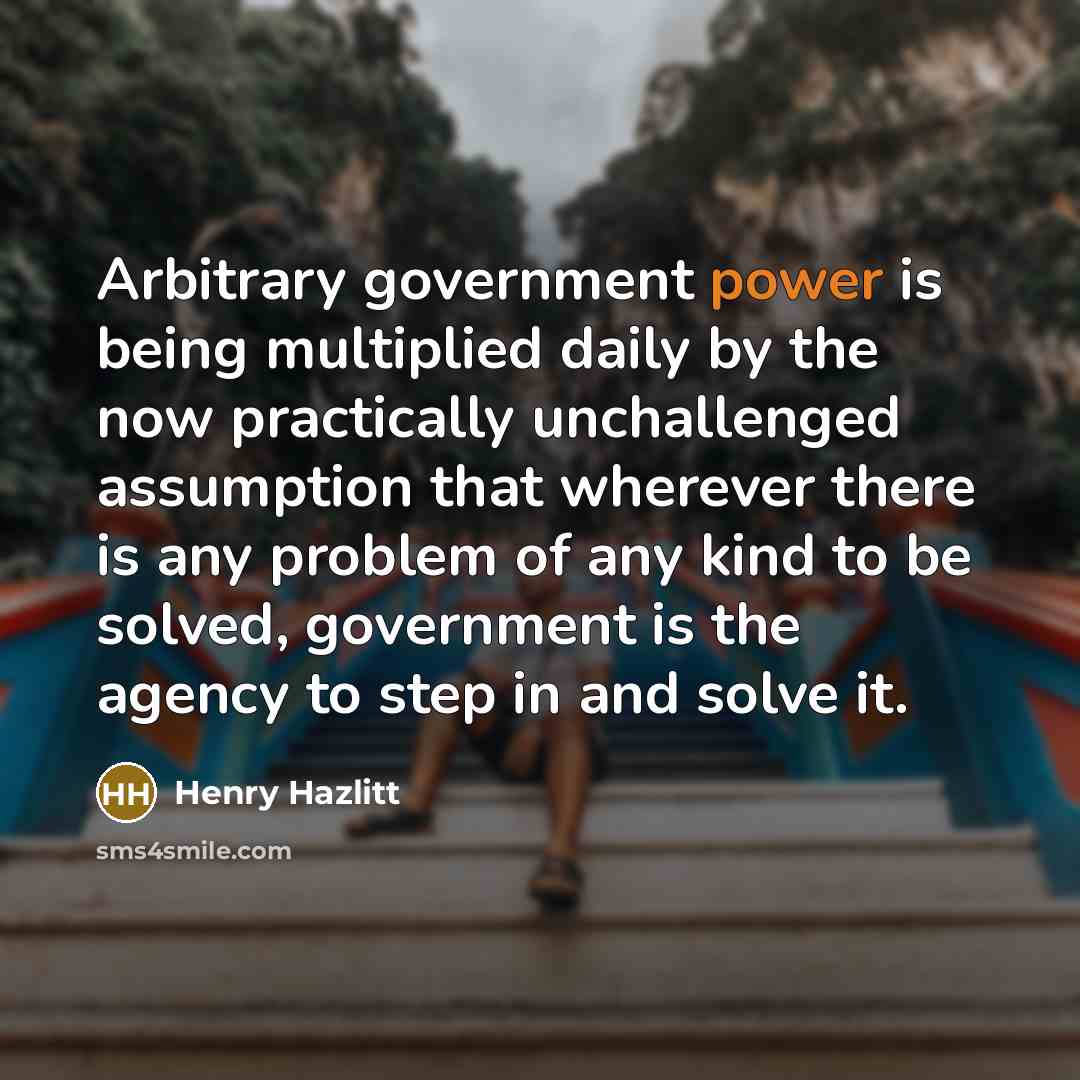 “Arbitrary government power is being multiplied daily by the now…” quote by Henry Hazlitt