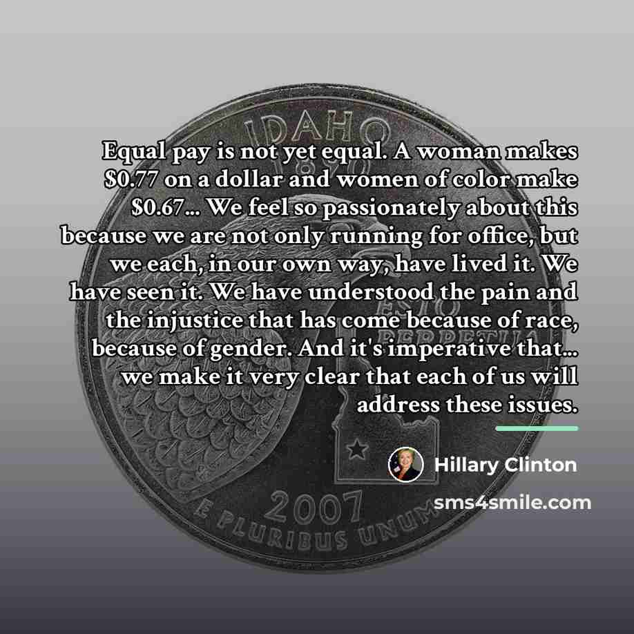“Equal pay is not yet equal. A woman makes $0.77…” quote by Hillary Clinton