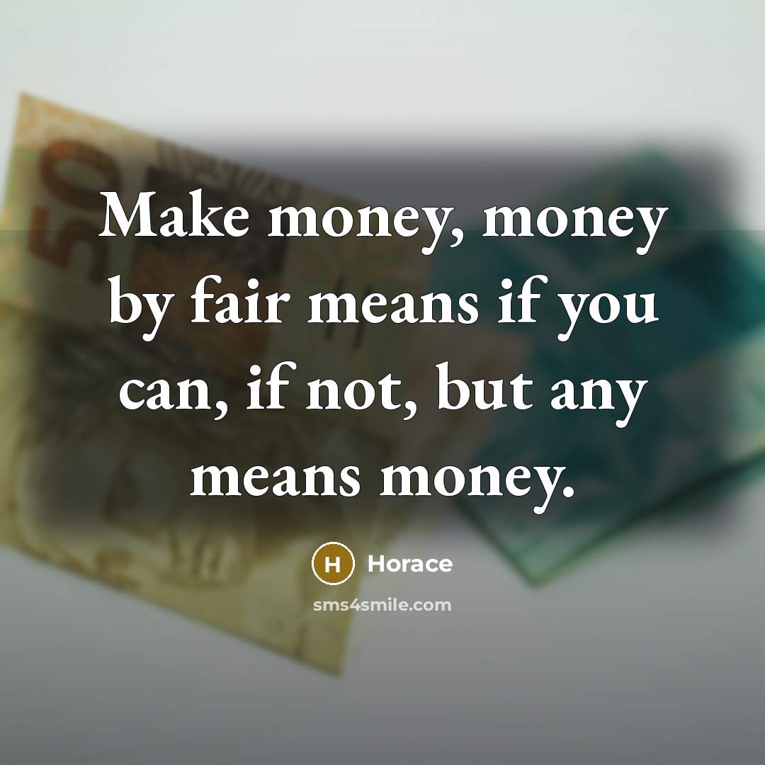 “Make money, money by fair means if you can, if…” quote by Horace
