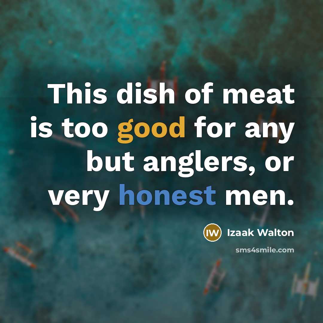 “This dish of meat is too good for any but…” quote by Izaak Walton