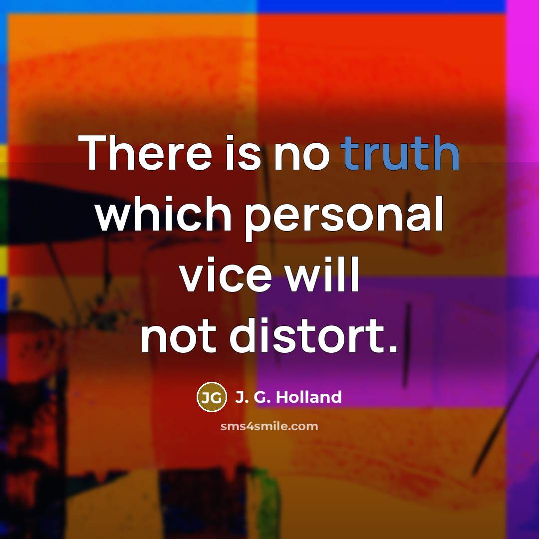 “There is no truth which personal vice will not distort.…” quote by J. G. Holland