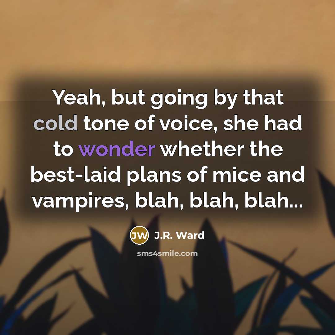 “Yeah, but going by that cold tone of voice, she…” quote by J.R. Ward