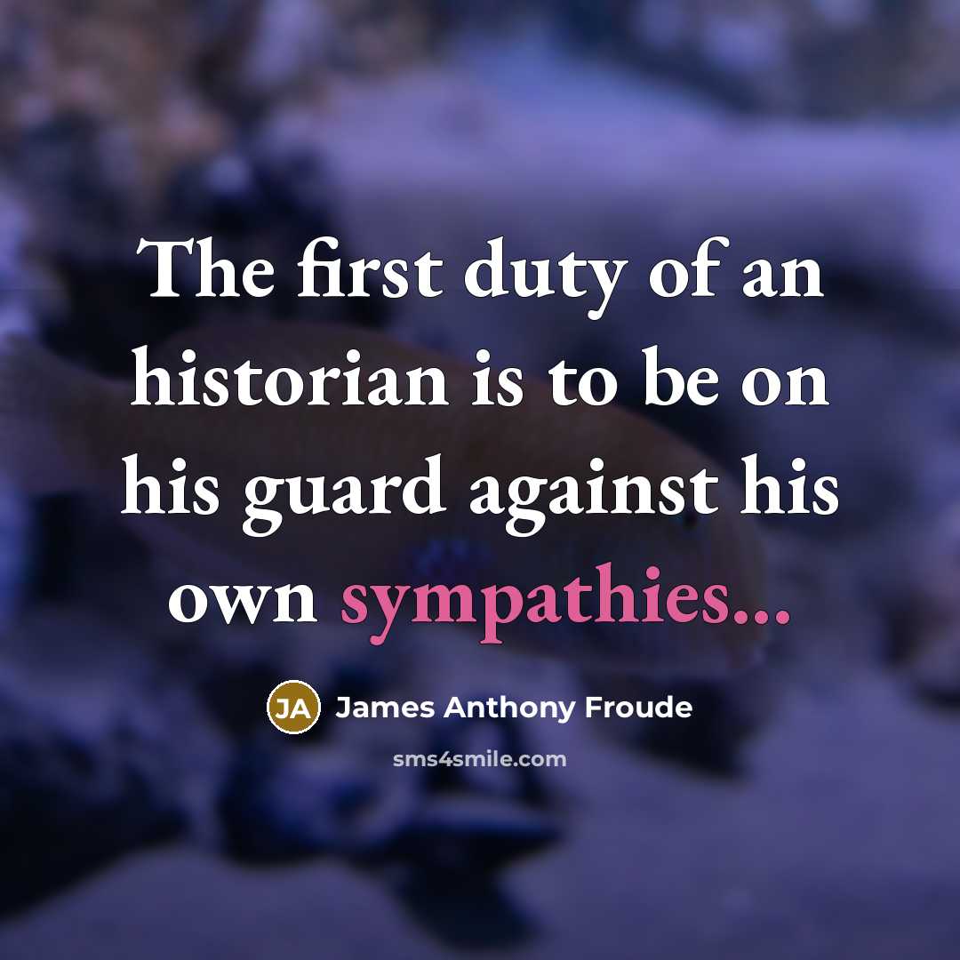“The first duty of an historian is to be on…” quote by James Anthony Froude