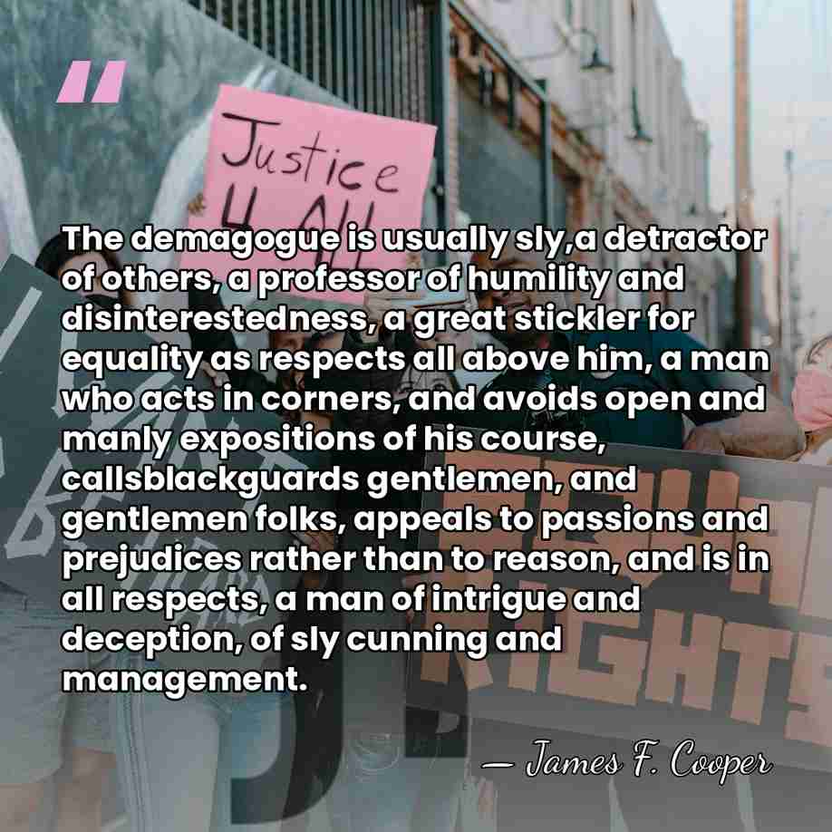 The demagogue is usually sly,a detractor of others, a professor of humility&hellip; - James F. Cooper