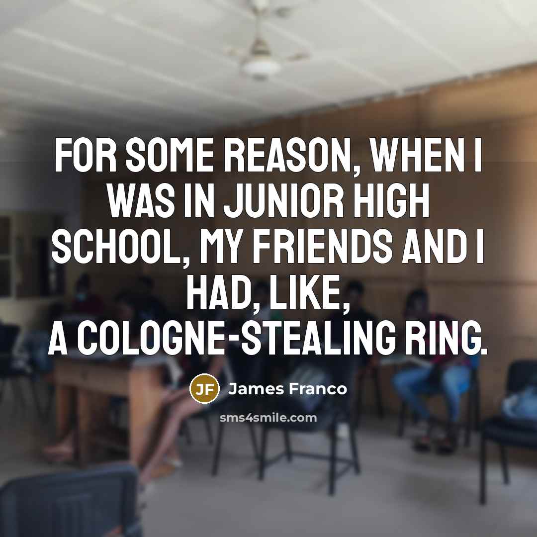 “For some reason, when I was in junior high school,…” quote by James Franco