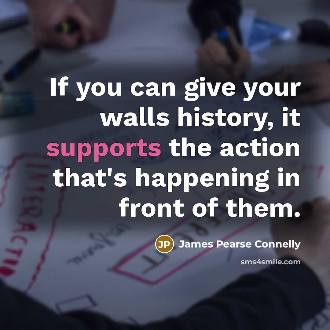 “If you can give your walls history, it supports the…” quote by James Pearse Connelly