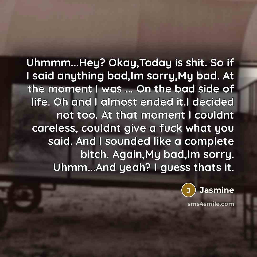 “Uhmmm...Hey? Okay,Today is shit. So if I said anything bad,Im…” quote by Jasmine