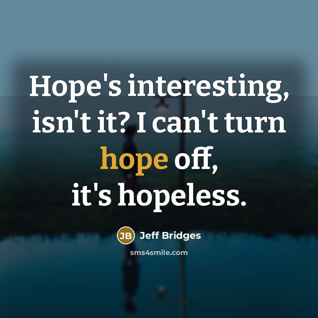 “Hope's interesting, isn't it? I can't turn hope off, it's…” quote by Jeff Bridges