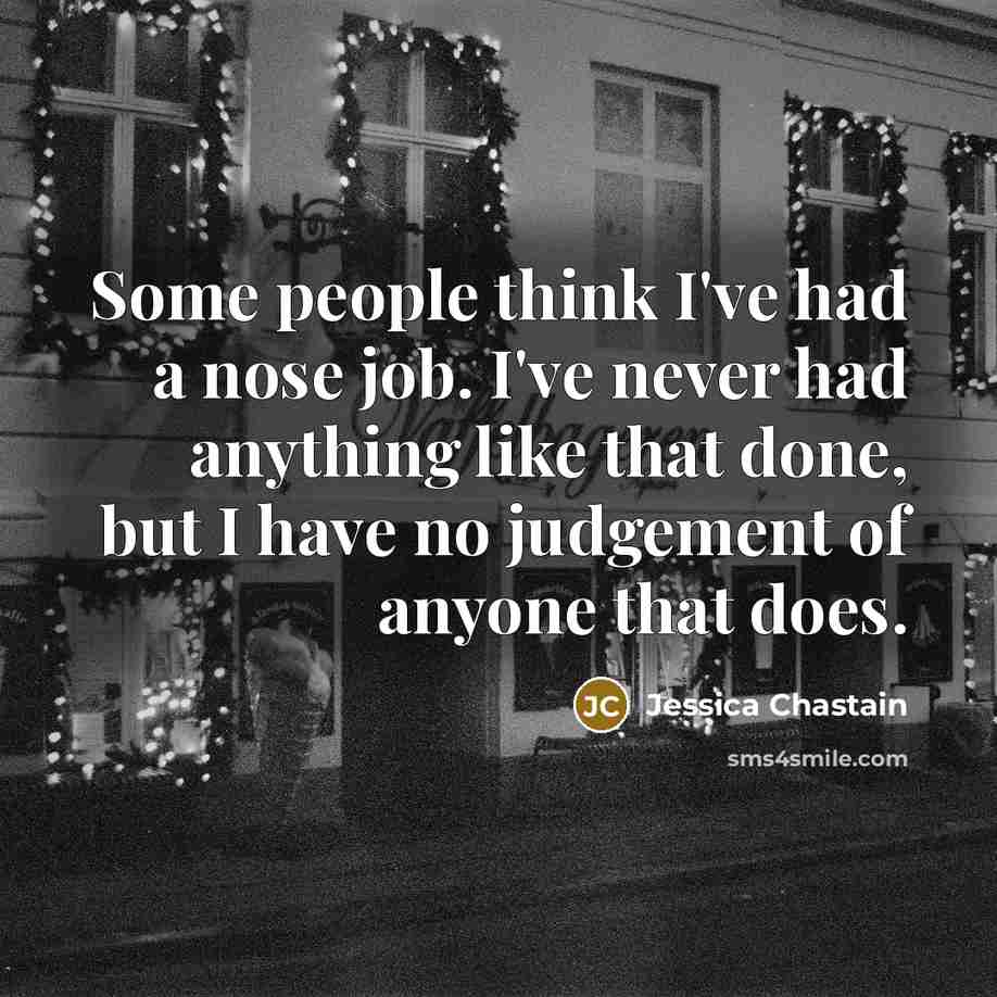 “Some people think I've had a nose job. I've never…” quote by Jessica Chastain