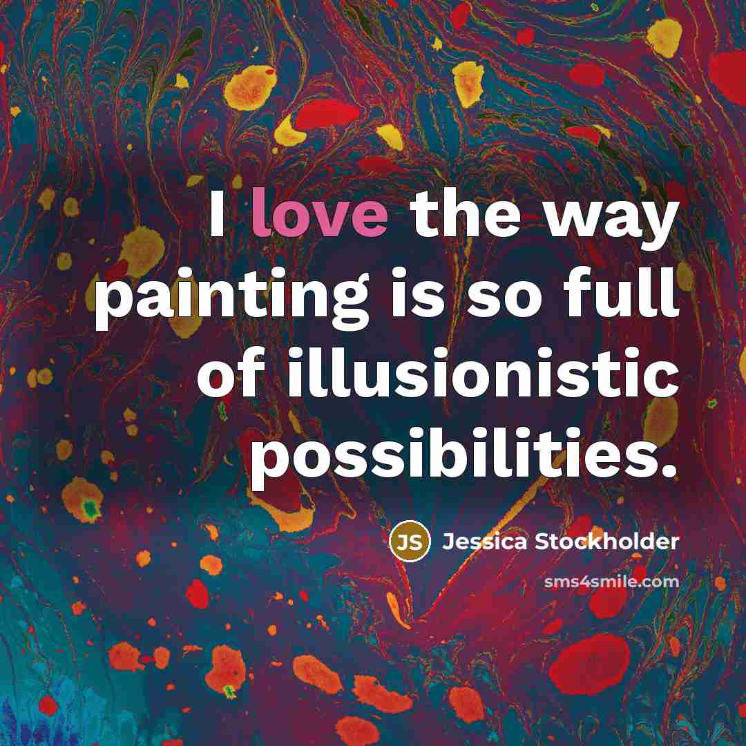 “I love the way painting is so full of illusionistic possibilities.” quote by Jessica Stockholder