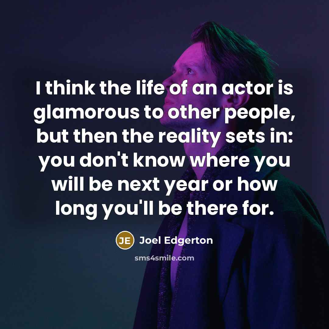 “I think the life of an actor is glamorous to…” quote by Joel Edgerton