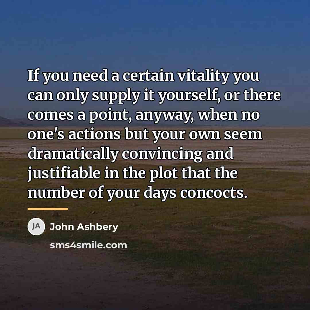 “If you need a certain vitality you can only supply…” quote by John Ashbery
