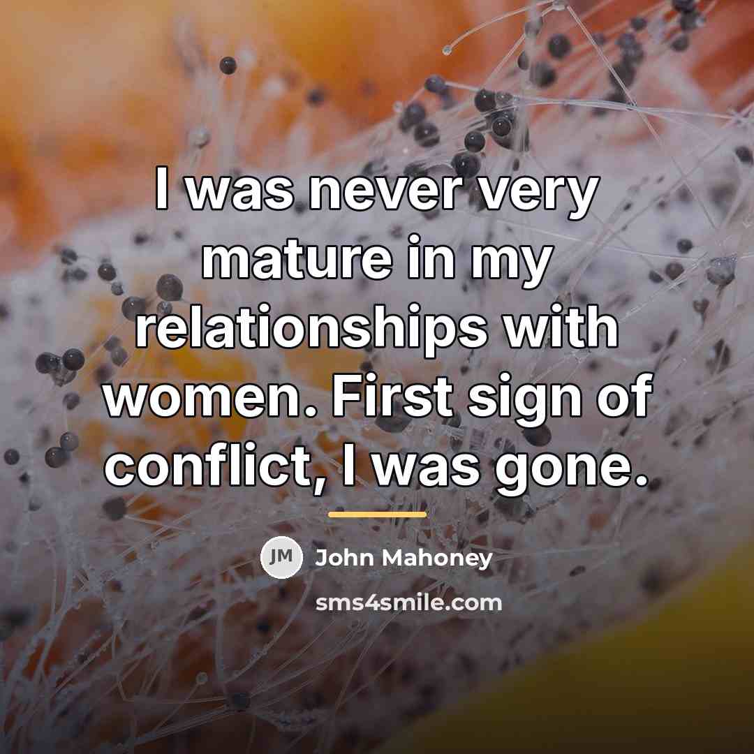 “I was never very mature in my relationships with women.…” quote by John Mahoney
