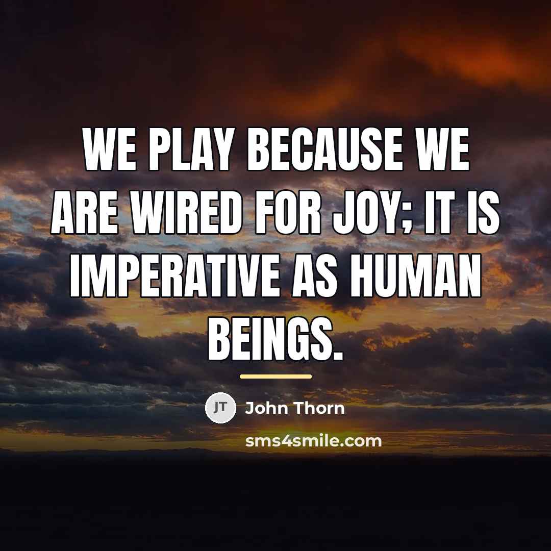 “We play because we are wired for joy; it is…” quote by John Thorn