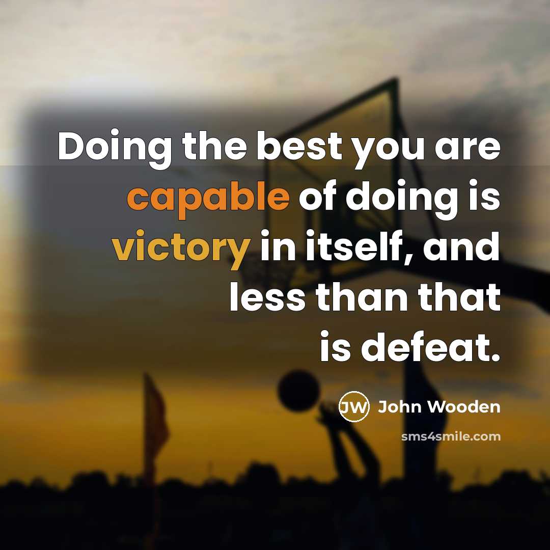 “Doing the best you are capable of doing is victory…” quote by John Wooden