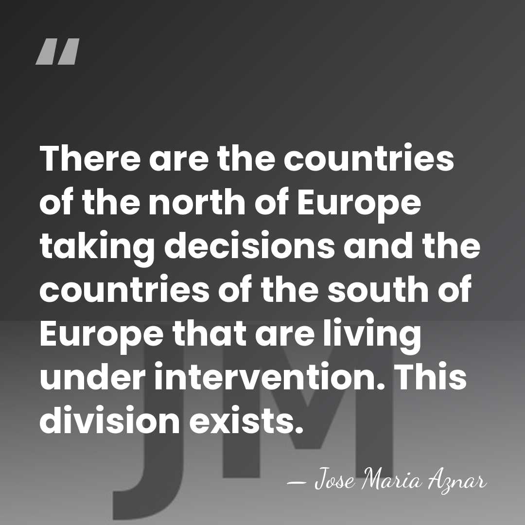 There are the countries of the north of Europe taking decisions and&hellip; - Jose Maria Aznar
