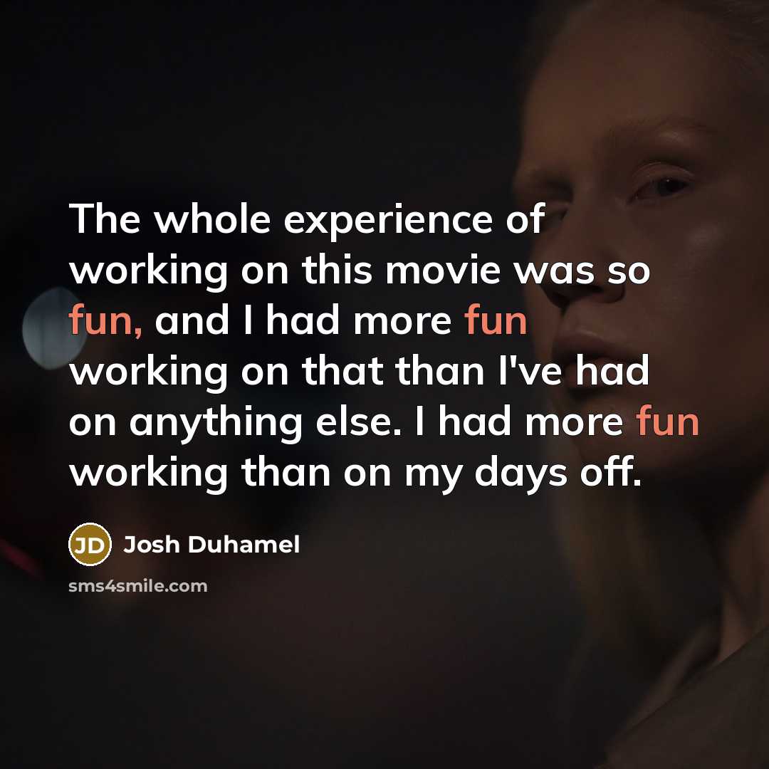 “The whole experience of working on this movie was so…” quote by Josh Duhamel