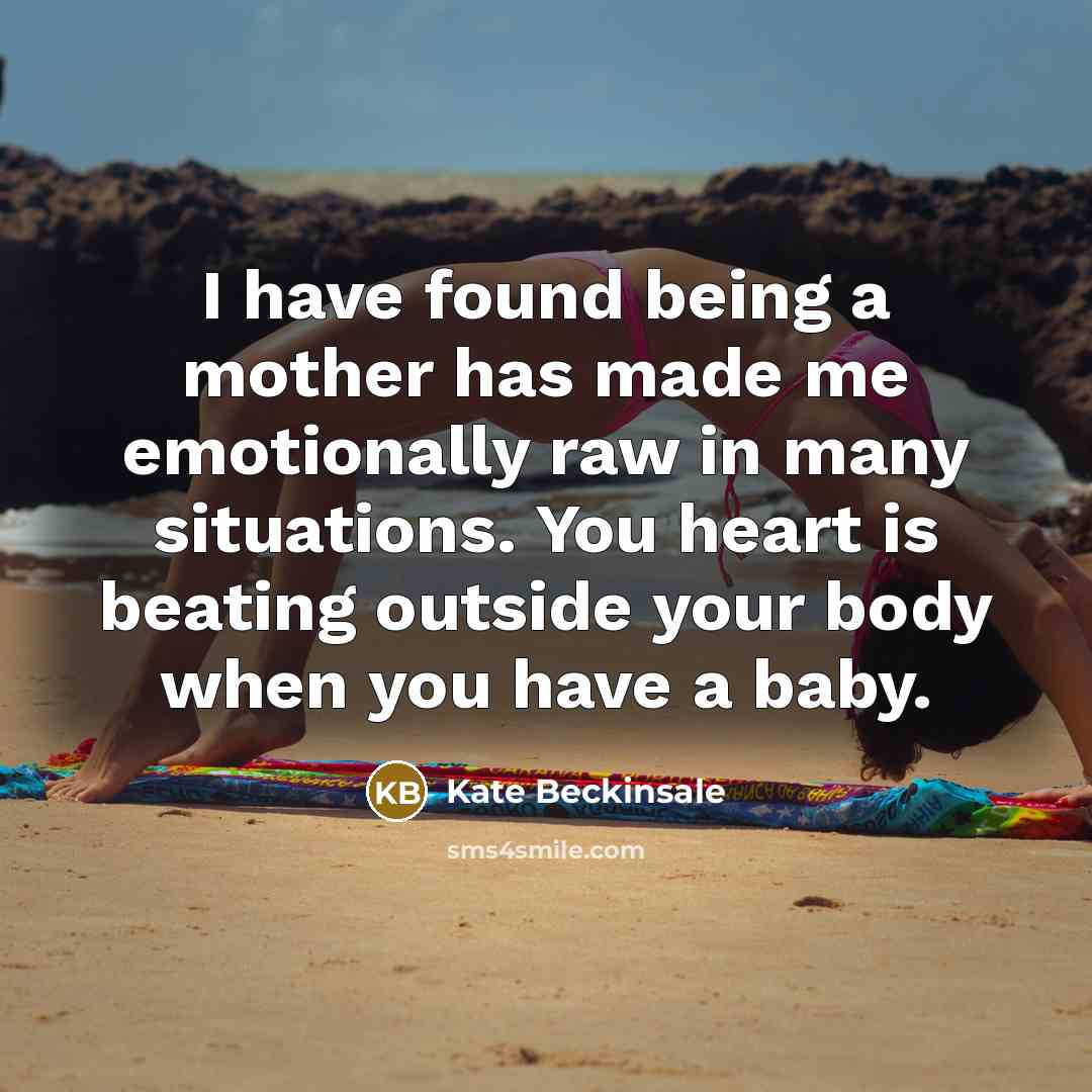 “I have found being a mother has made me emotionally…” quote by Kate Beckinsale
