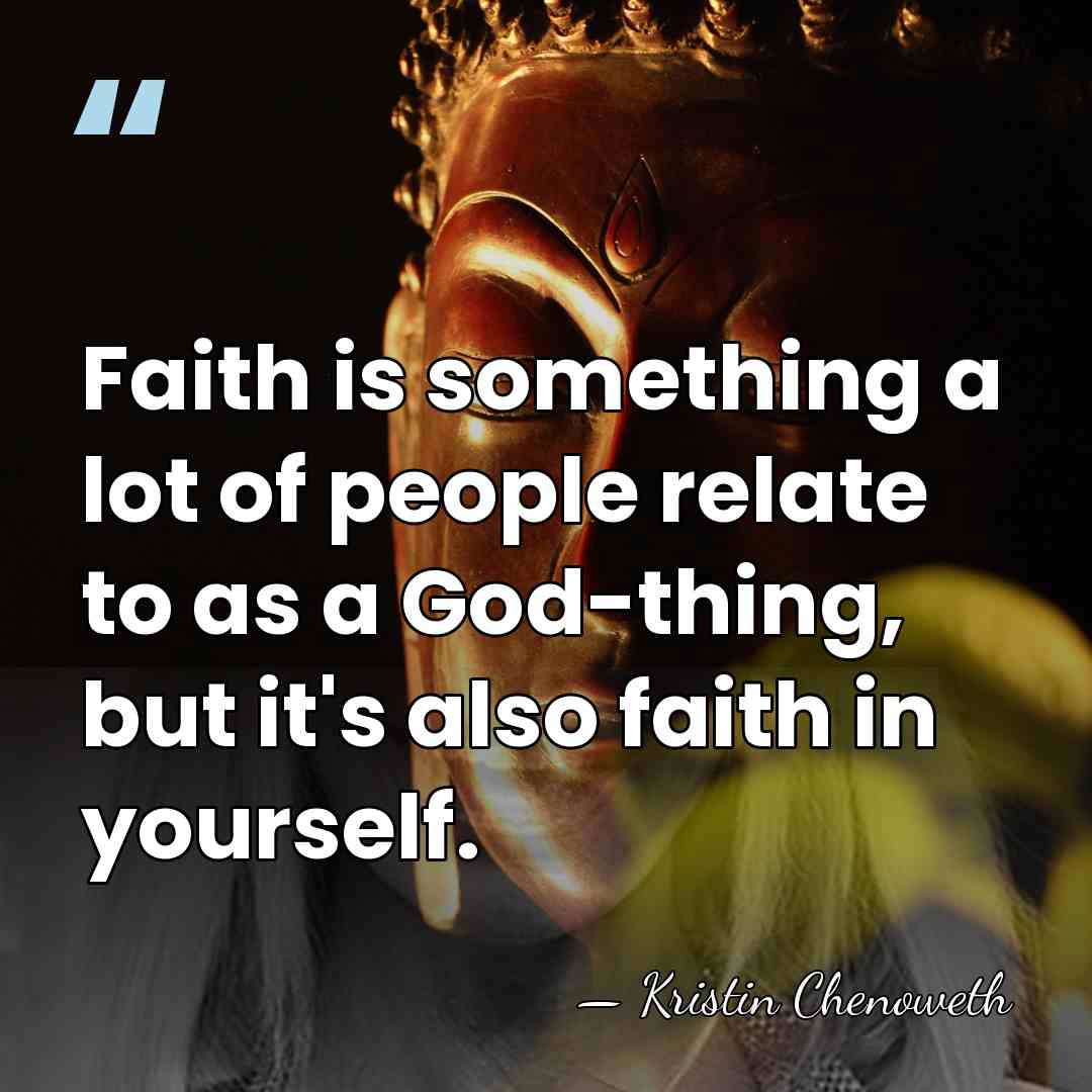 Faith is something a lot of people relate to as a God-thing,&hellip; - Kristin Chenoweth