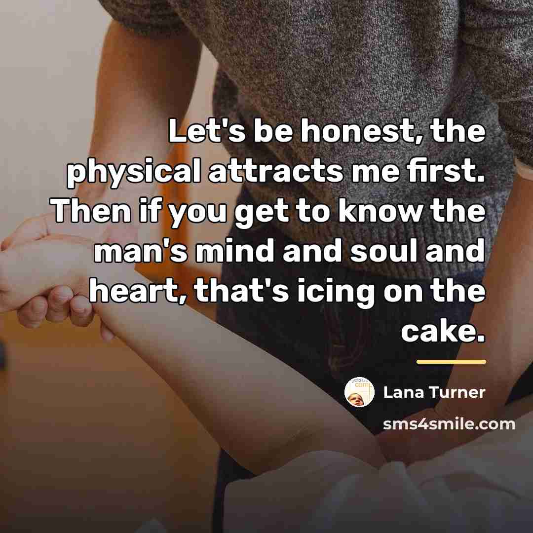 “Let's be honest, the physical attracts me first. Then if…” quote by Lana Turner