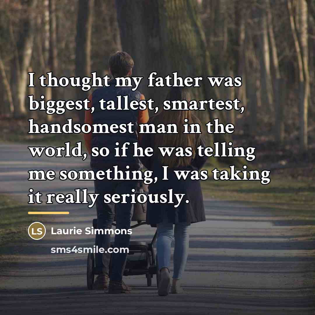 “I thought my father was biggest, tallest, smartest, handsomest man…” quote by Laurie Simmons