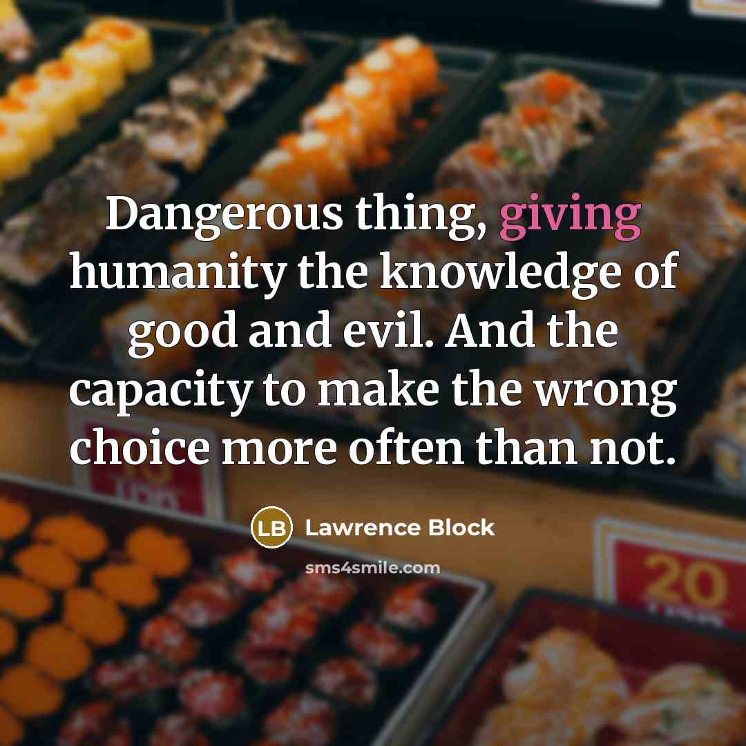 “Dangerous thing, giving humanity the knowledge of good and evil.…” quote by Lawrence Block