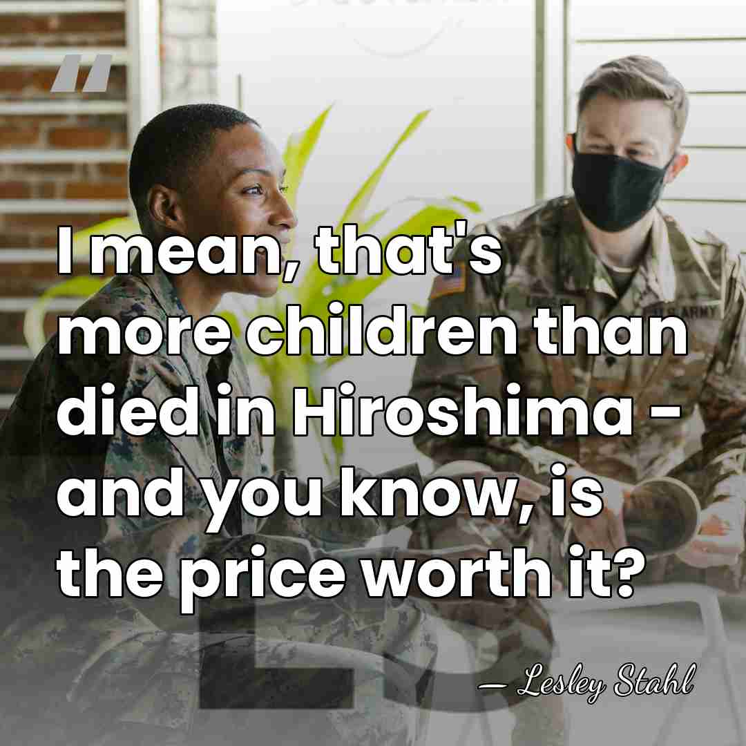 I mean, that's more children than died in Hiroshima - and you&hellip; - Lesley Stahl