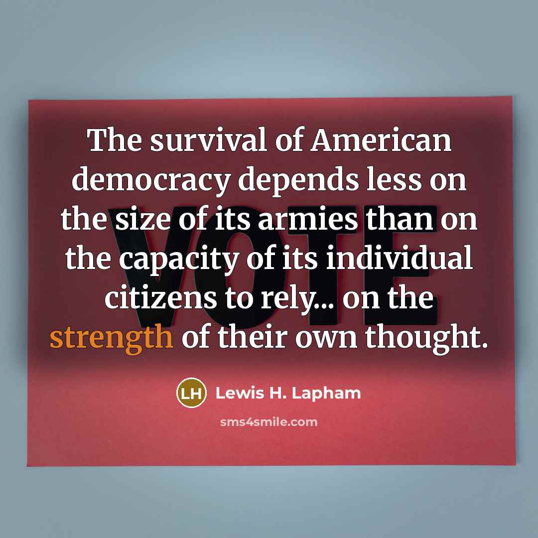 “The survival of American democracy depends less on the size…” quote by Lewis H. Lapham