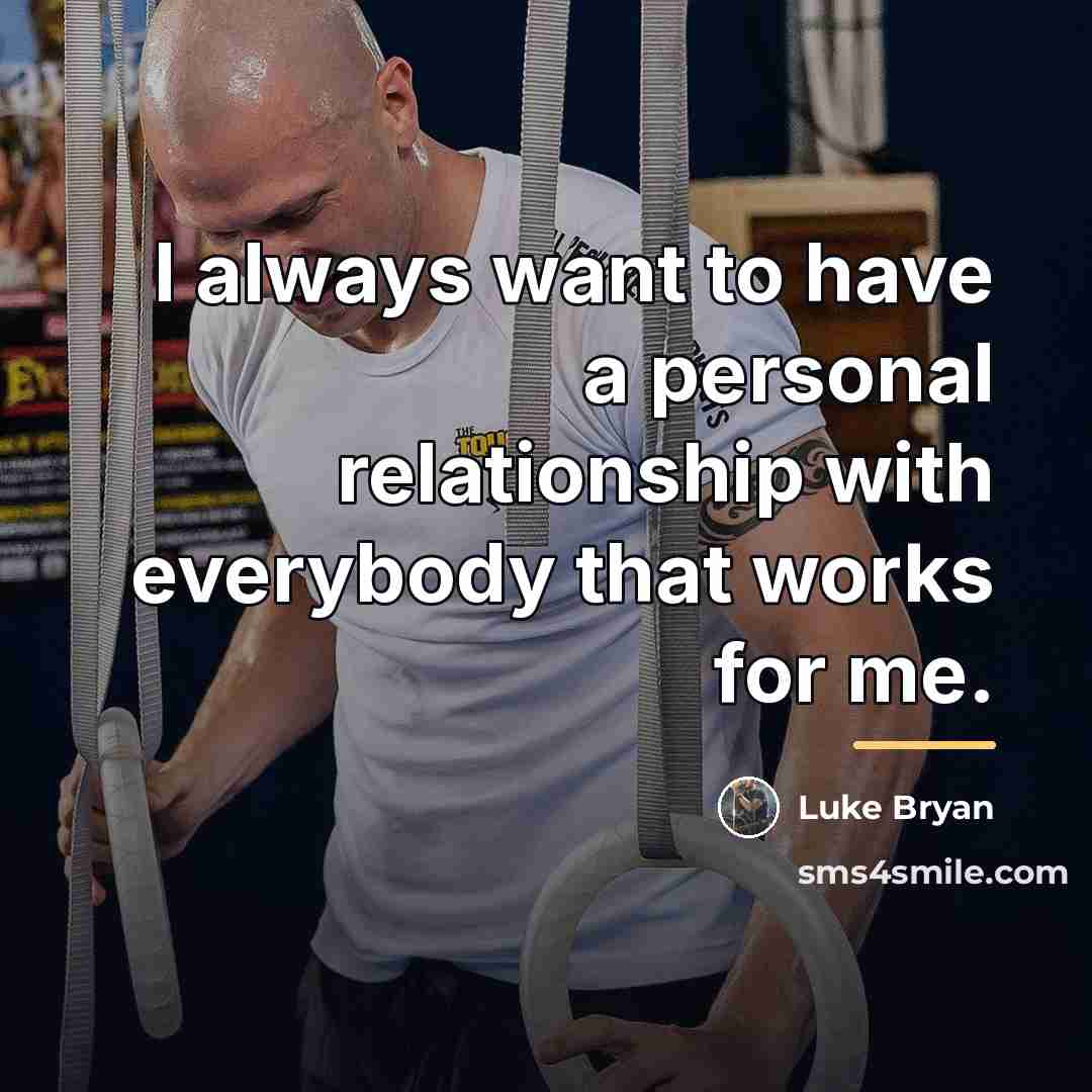 “I always want to have a personal relationship with everybody…” quote by Luke Bryan