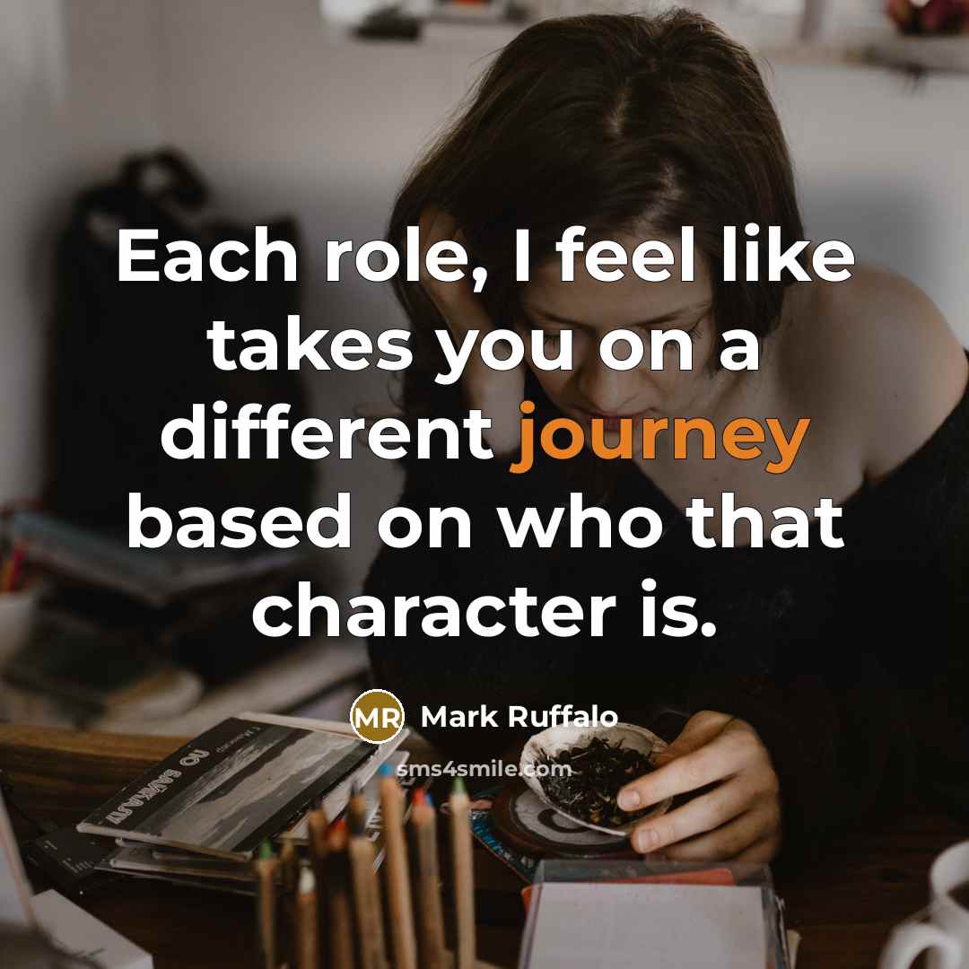 “Each role, I feel like takes you on a different…” quote by Mark Ruffalo