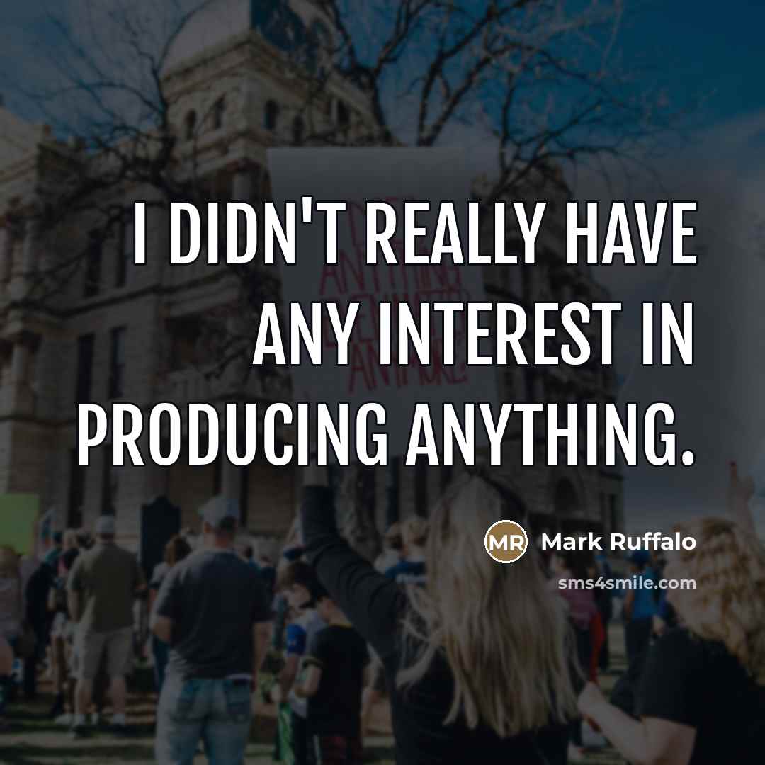 “I didn't really have any interest in producing anything.…” quote by Mark Ruffalo