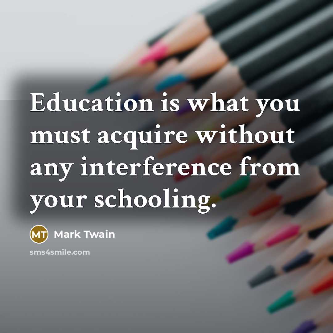 “Education is what you must acquire without any interference from…” quote by Mark Twain