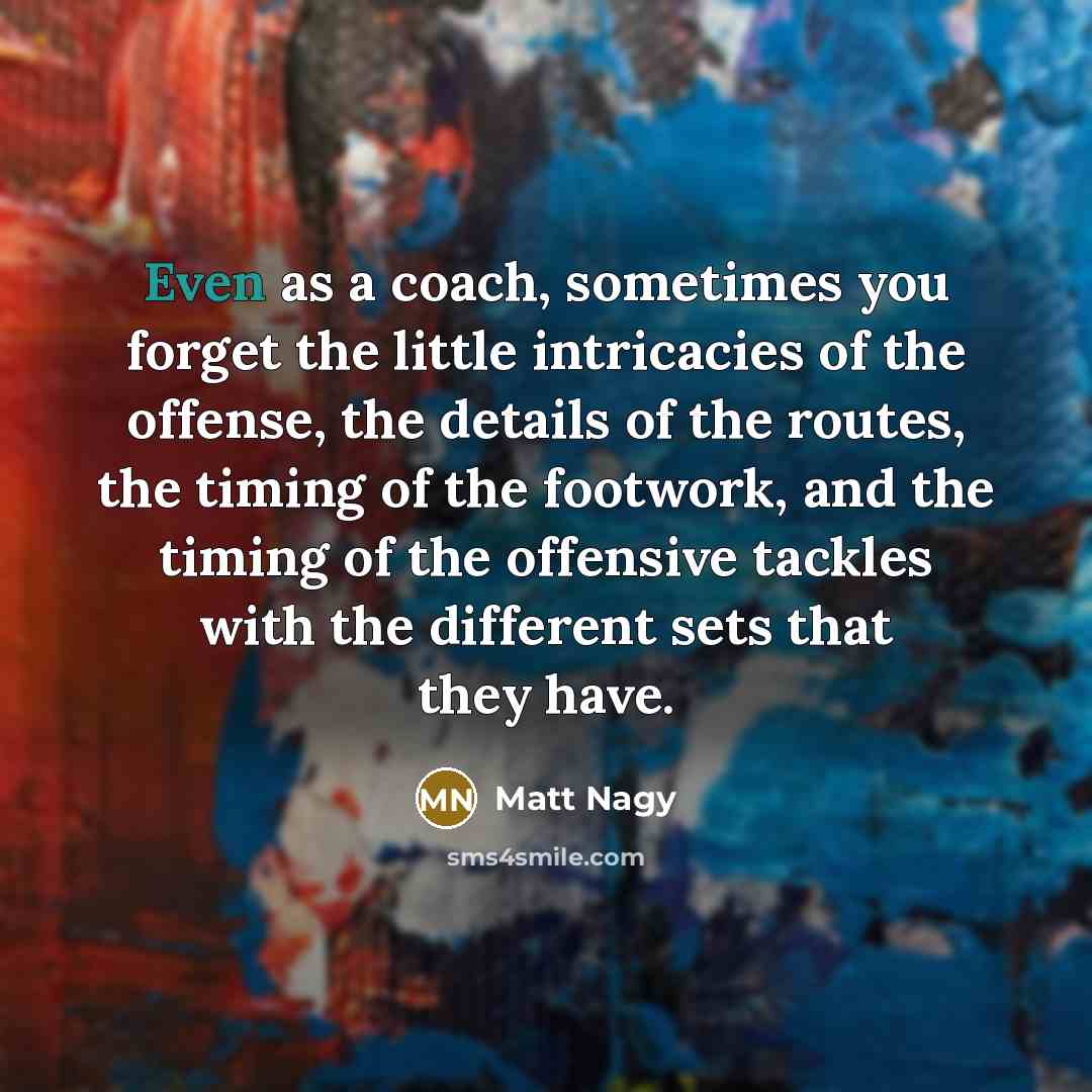 “Even as a coach, sometimes you forget the little intricacies…” quote by Matt Nagy