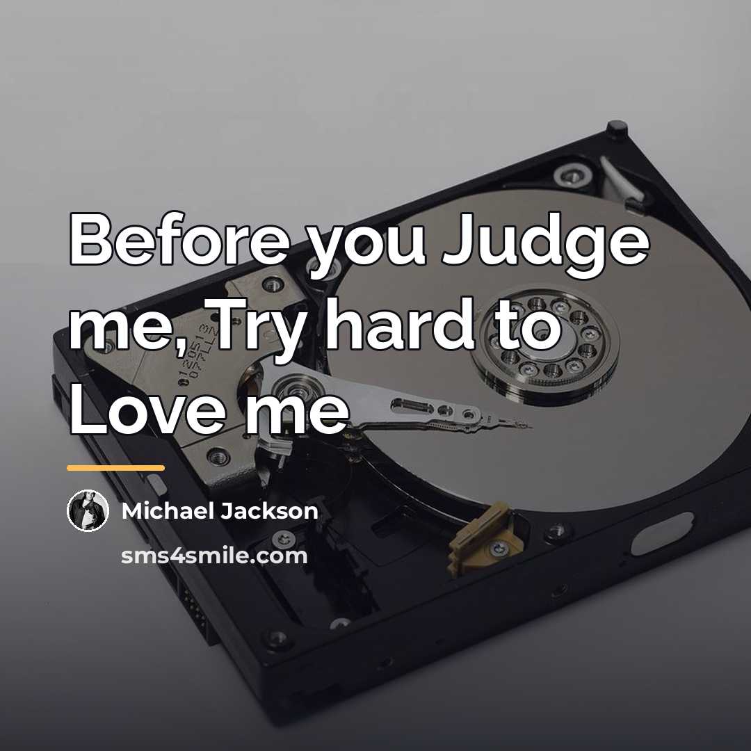 “Before you Judge me, Try hard to Love me…” quote by Michael Jackson