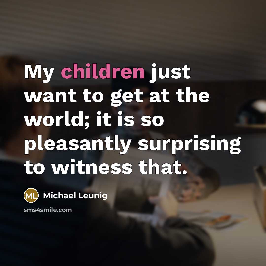 “My children just want to get at the world; it…” quote by Michael Leunig
