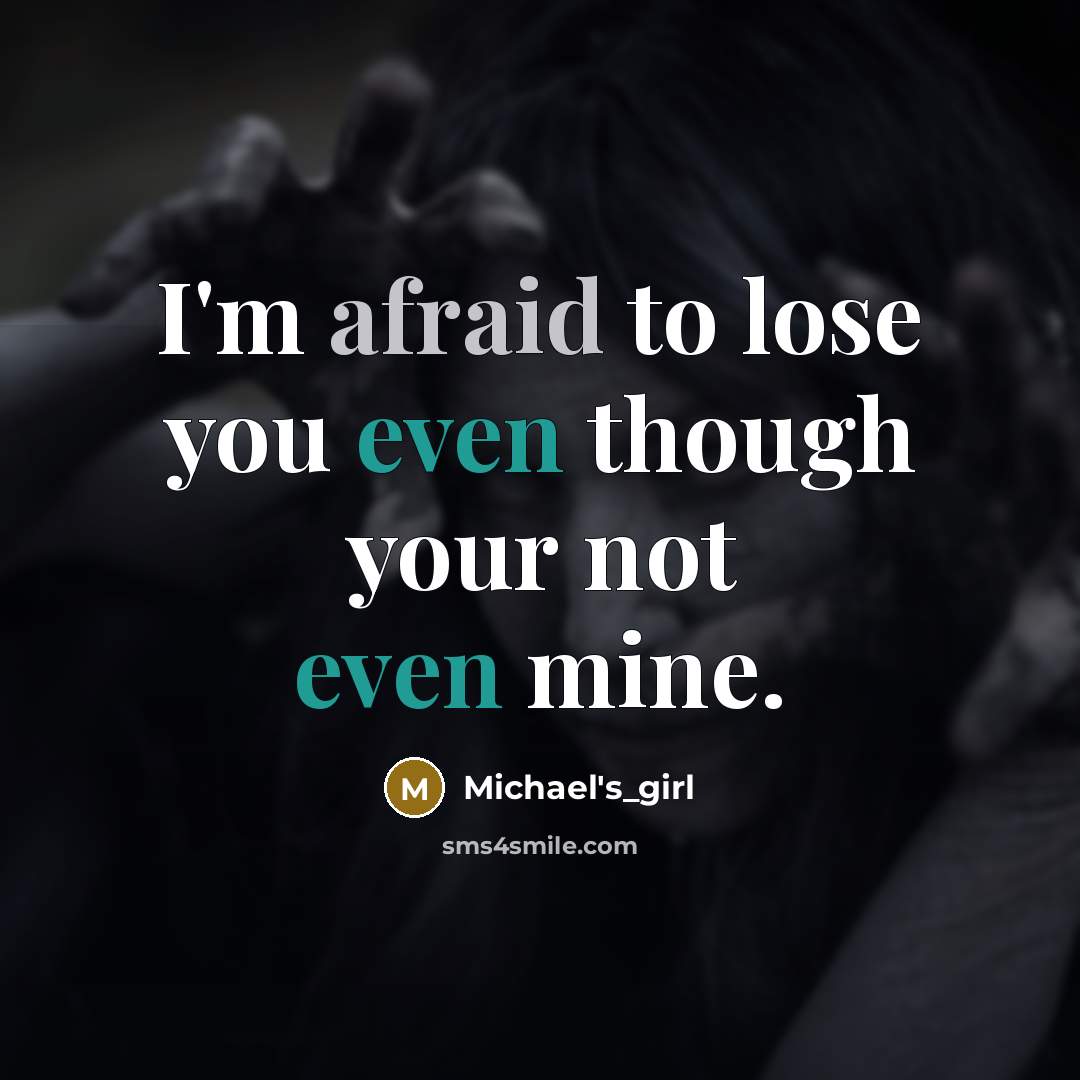 “I'm afraid to lose you even though your not even…” quote by Michael's_girl