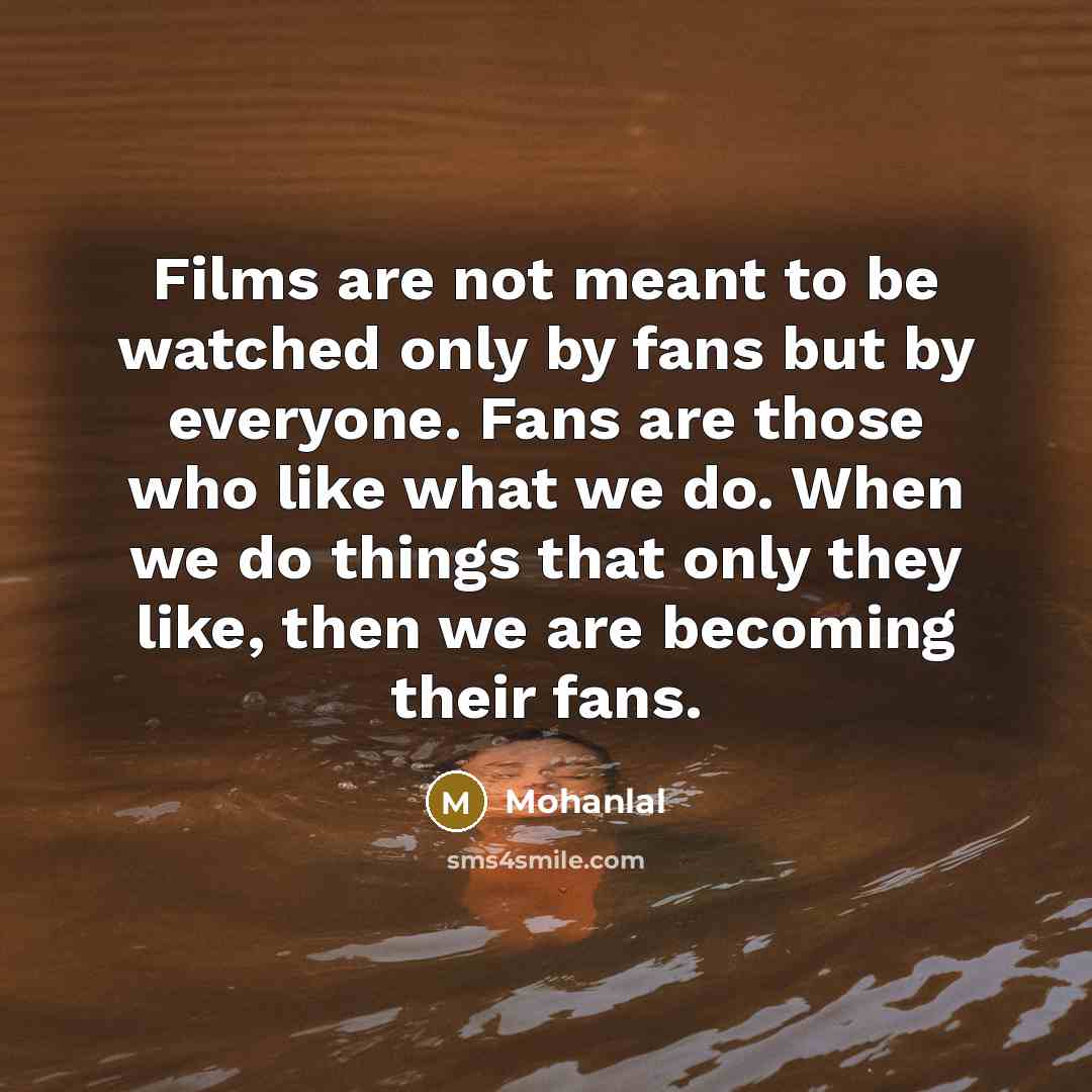 “Films are not meant to be watched only by fans…” quote by Mohanlal