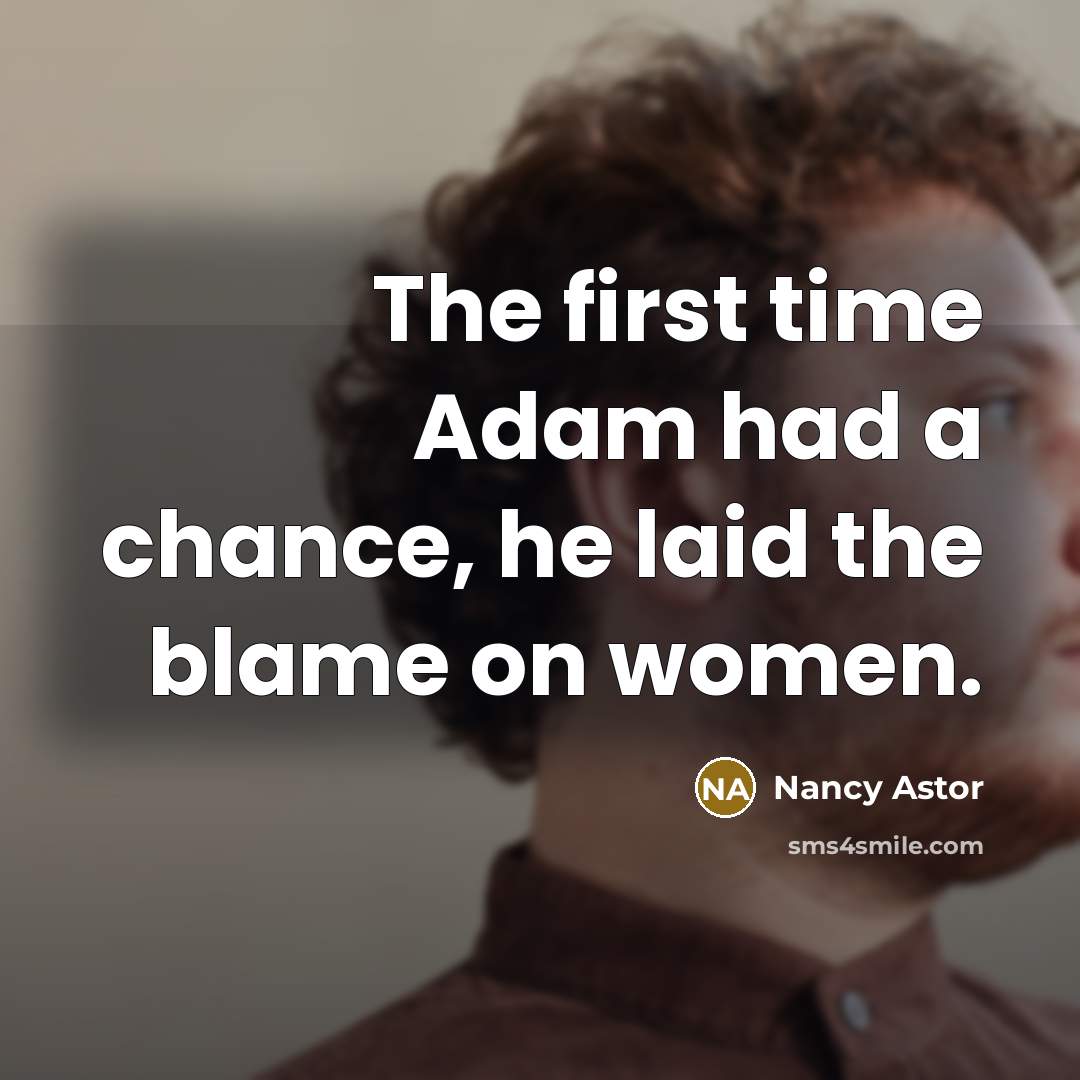 “The first time Adam had a chance, he laid the…” quote by Nancy Astor