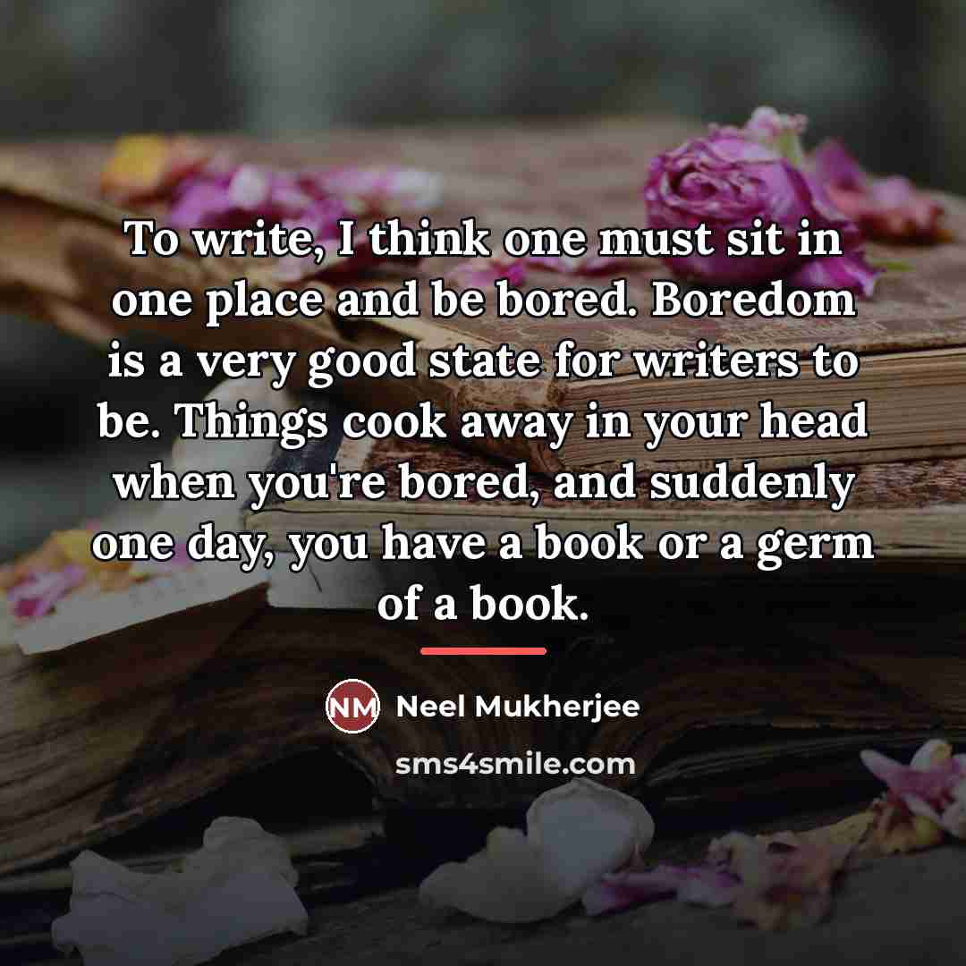 “To write, I think one must sit in one place…” quote by Neel Mukherjee