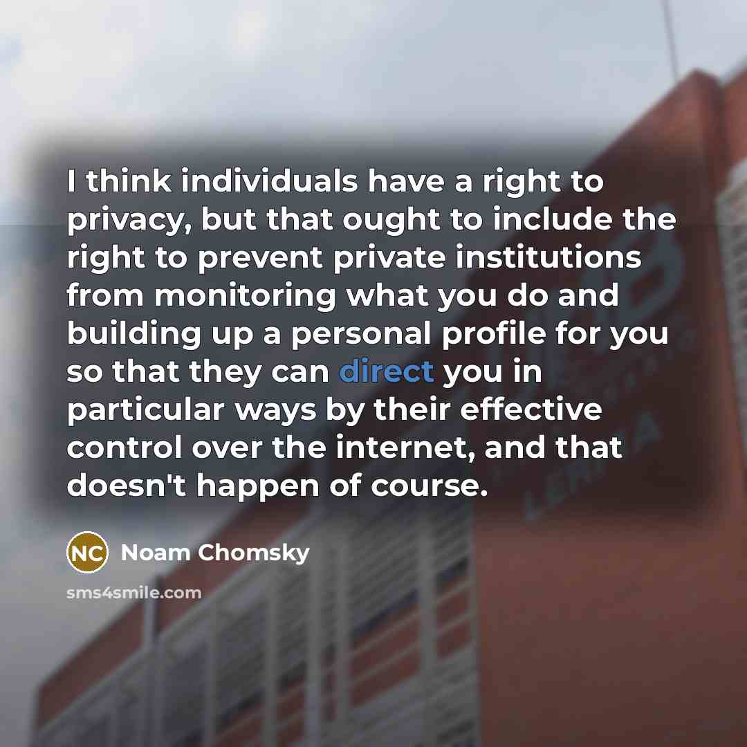 “I think individuals have a right to privacy, but that…” quote by Noam Chomsky