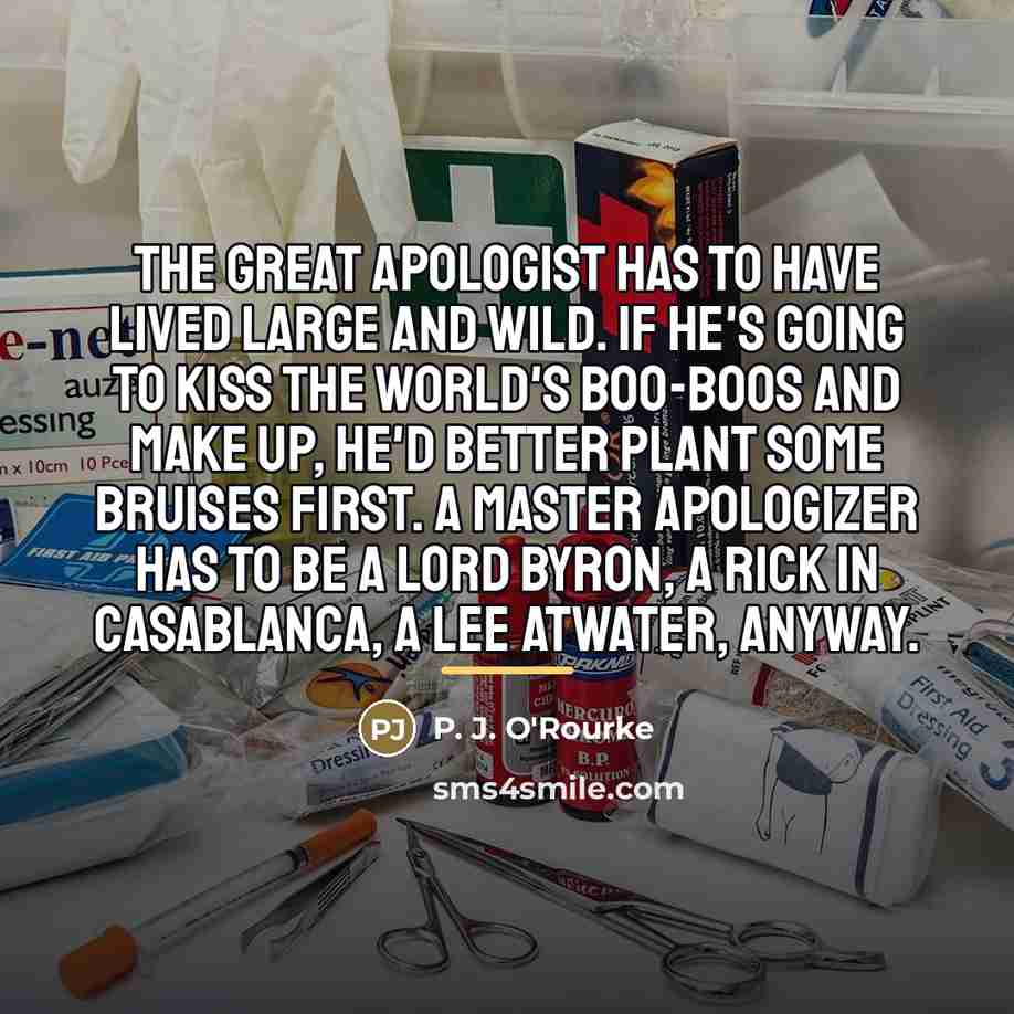 “The great apologist has to have lived large and wild.…” quote by P. J. O'Rourke