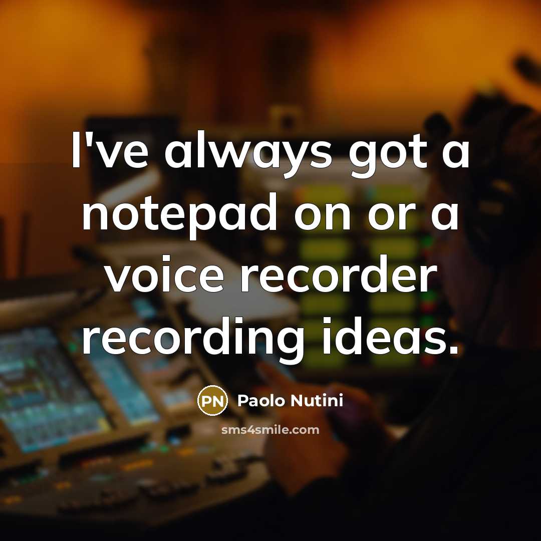 “I've always got a notepad on or a voice recorder…” quote by Paolo Nutini