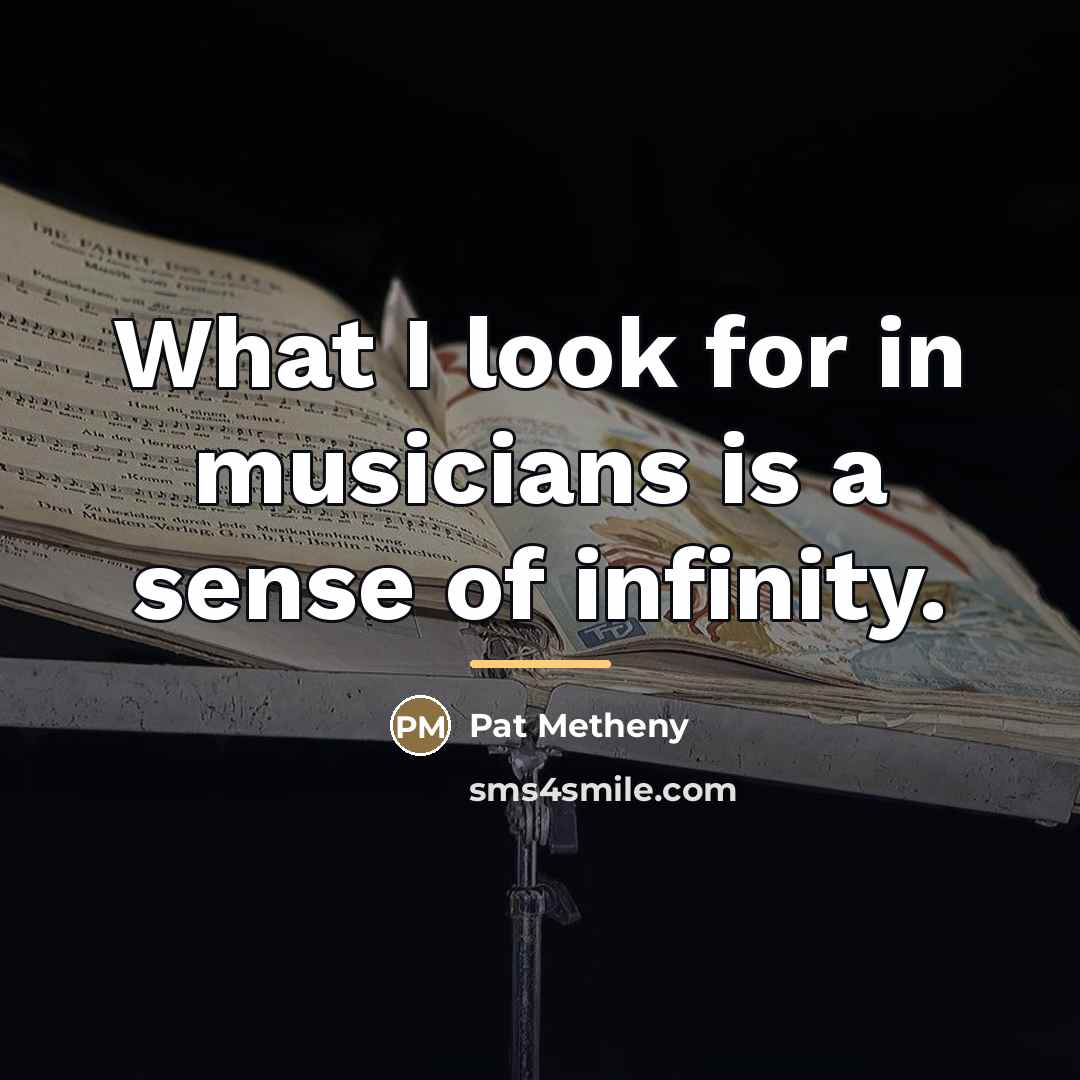“What I look for in musicians is a sense of…” quote by Pat Metheny
