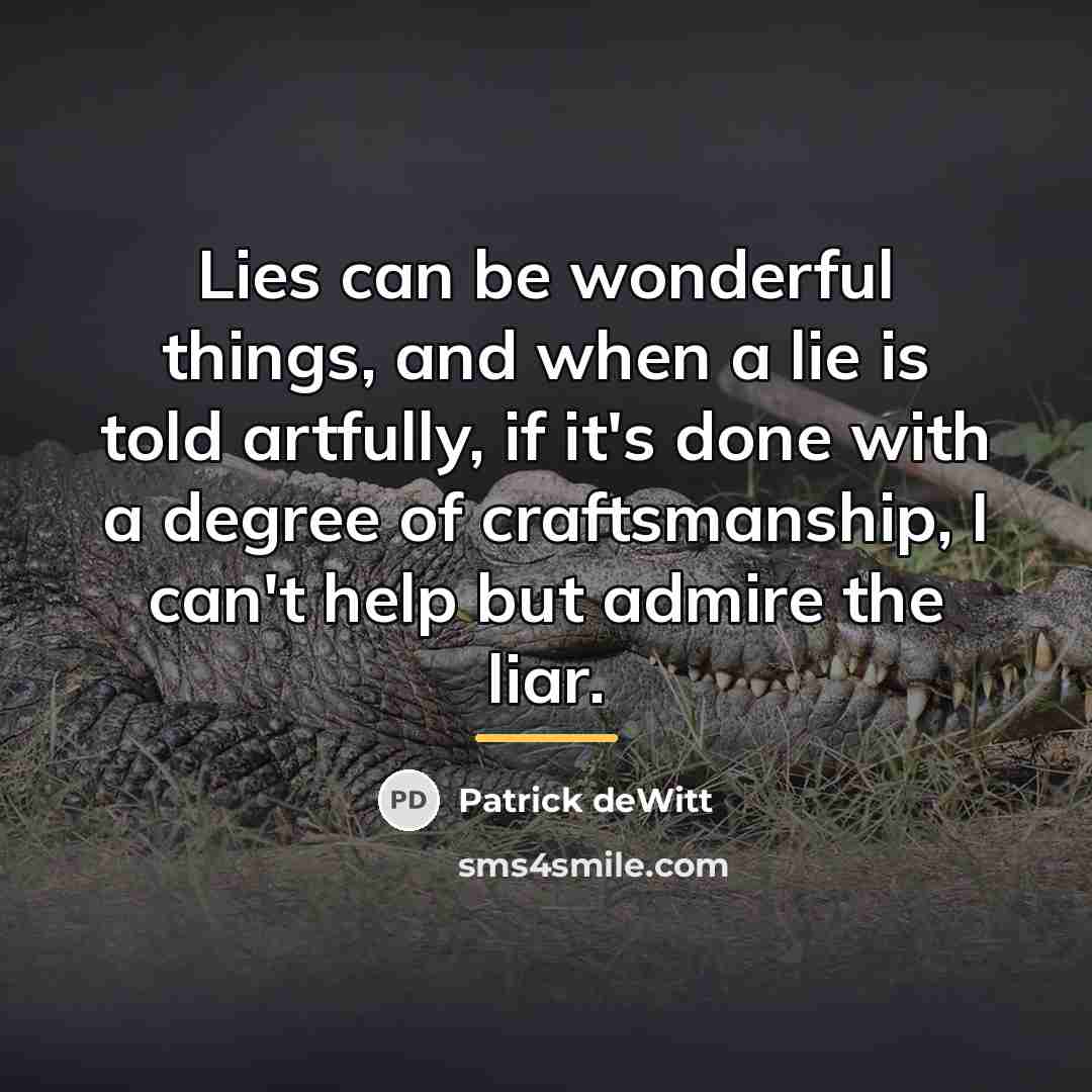 “Lies can be wonderful things, and when a lie is…” quote by Patrick deWitt