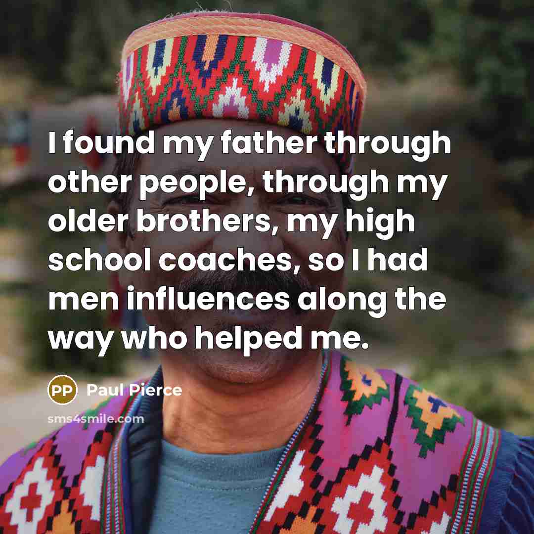 “I found my father through other people, through my older…” quote by Paul Pierce