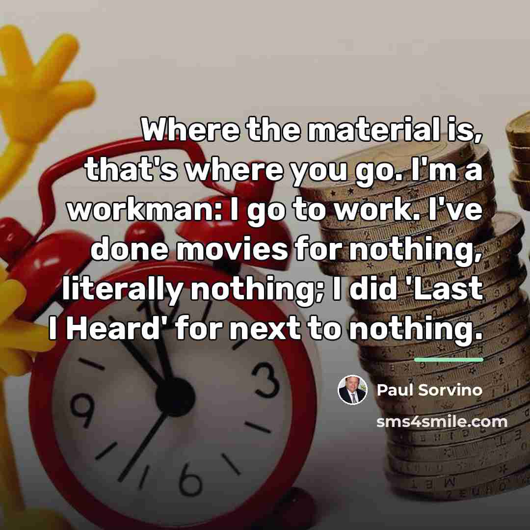 “Where the material is, that's where you go. I'm a…” quote by Paul Sorvino