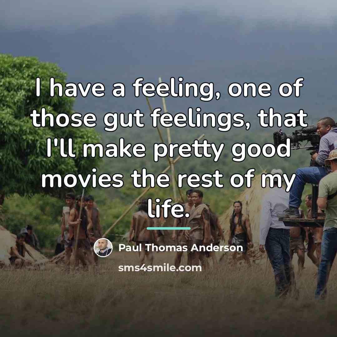 “I have a feeling, one of those gut feelings, that…” quote by Paul Thomas Anderson
