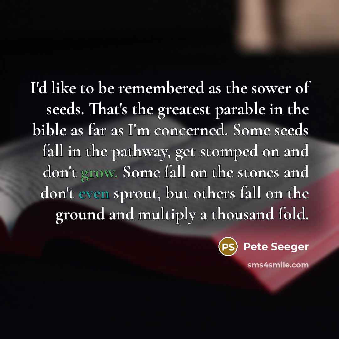 “I'd like to be remembered as the sower of seeds.…” quote by Pete Seeger