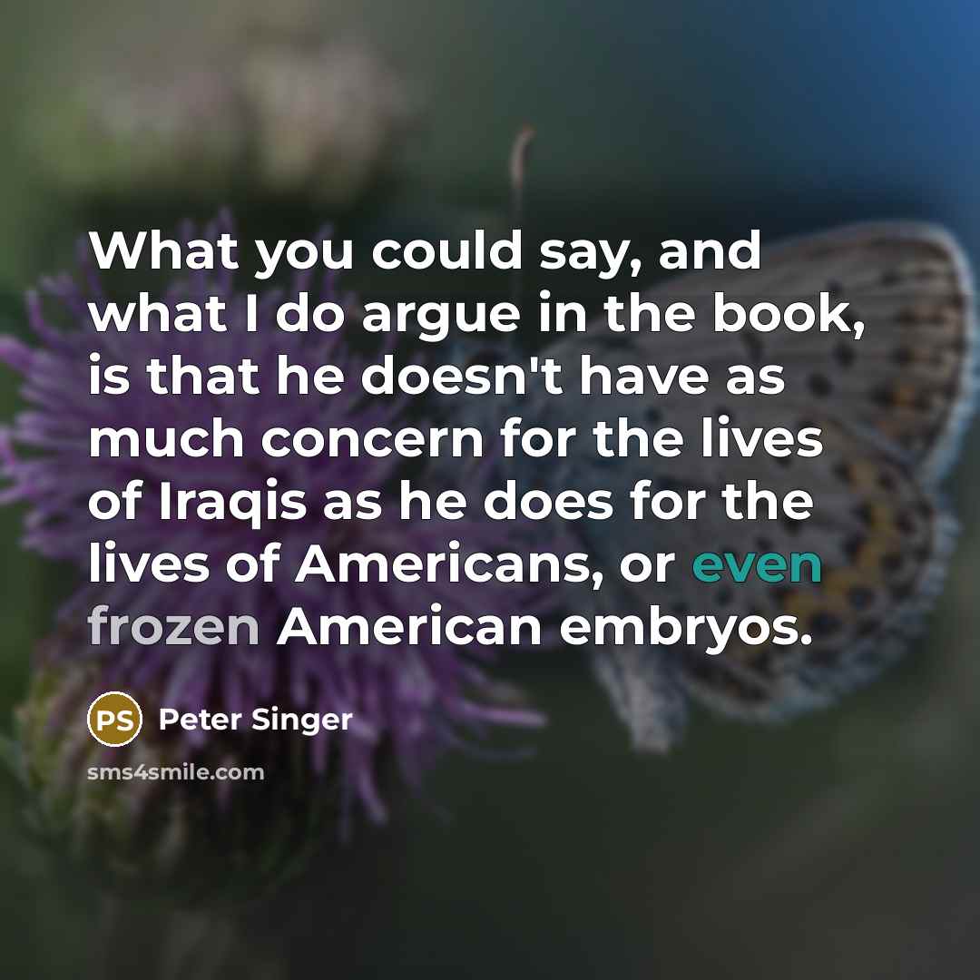 “What you could say, and what I do argue in…” quote by Peter Singer